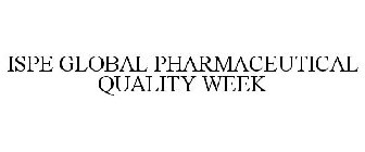 ISPE GLOBAL PHARMACEUTICAL QUALITY WEEK