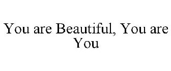 YOU ARE BEAUTIFUL, YOU ARE YOU