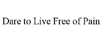 DARE TO LIVE FREE OF PAIN