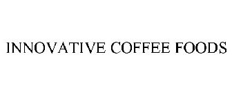 INNOVATIVE COFFEE FOODS