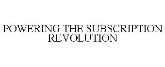 POWERING THE SUBSCRIPTION REVOLUTION