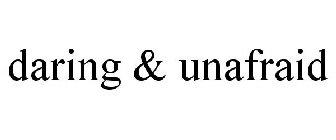 DARING & UNAFRAID