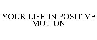 YOUR LIFE IN POSITIVE MOTION