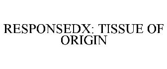 RESPONSEDX: TISSUE OF ORIGIN