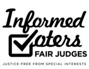 INFORMED VOTERS FAIR JUDGES JUSTICE FREE FROM SPECIAL INTERESTS