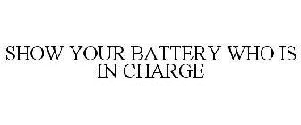 SHOW YOUR BATTERY WHO IS IN CHARGE