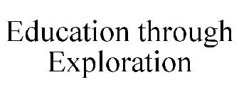 EDUCATION THROUGH EXPLORATION