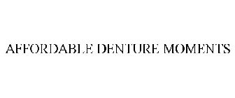 AFFORDABLE DENTURE MOMENTS