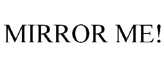 MIRROR ME!