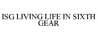 ISG LIVING LIFE IN SIXTH GEAR