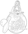 FISH BOWL