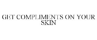 GET COMPLIMENTS ON YOUR SKIN