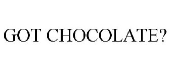 GOT CHOCOLATE?