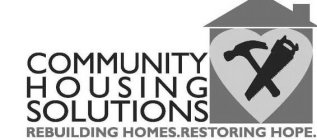 COMMUNITY HOUSING SOLUTIONS REBUILDING HOMES. RESTORING HOPE.