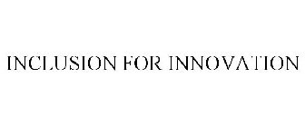 INCLUSION FOR INNOVATION