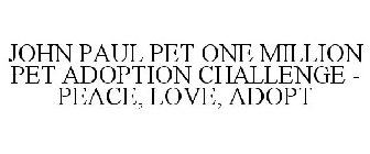 JOHN PAUL PET ONE MILLION PET ADOPTION CHALLENGE - PEACE, LOVE, ADOPT