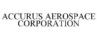 ACCURUS AEROSPACE CORPORATION