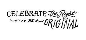 CELEBRATE THE RIGHT TO BE ORIGINAL