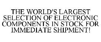 THE WORLD'S LARGEST SELECTION OF ELECTRONIC COMPONENTS IN STOCK FOR IMMEDIATE SHIPMENT!