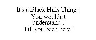 IT'S A BLACK HILLS THING ! YOU WOULDN'T UNDERSTAND , 'TILL YOU BEEN HERE !