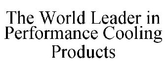 THE WORLD LEADER IN PERFORMANCE COOLINGPRODUCTS