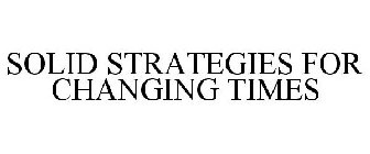 SOLID STRATEGIES FOR CHANGING TIMES