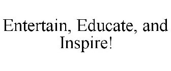 ENTERTAIN, EDUCATE, AND INSPIRE!