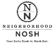 N N NEIGHBORHOOD NOSH YOUR DAILY DASH IN. NOSH OUT.