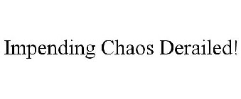 IMPENDING CHAOS DERAILED!
