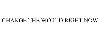 CHANGE THE WORLD RIGHT NOW