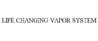 LIFE CHANGING VAPOR SYSTEMS