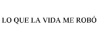 LO QUE LA VIDA ME ROBÓ