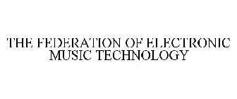 THE FEDERATION OF ELECTRONIC MUSIC TECHNOLOGY