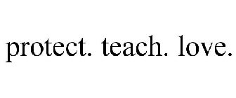 PROTECT. TEACH. LOVE.