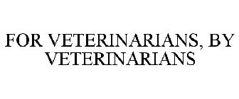 FOR VETERINARIANS, BY VETERINARIANS