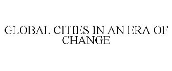 GLOBAL CITIES IN AN ERA OF CHANGE