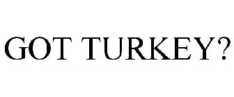GOT TURKEY?