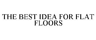 THE BEST IDEA FOR FLAT FLOORS