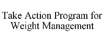 TAKE ACTION PROGRAM FOR WEIGHT MANAGEMENT