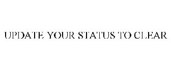 UPDATE YOUR STATUS TO CLEAR