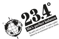 23.4° LIFE'S PERFECT BALANCE THE EARTH'S AXIS IS AT 23.4°.   IT CREATES A PERFECT BALANCE FOR OUR ENVIRONMENT AND OUR CLIMATE. AXIS IS AT 23.4°.   IT CREATES A PERFECT BALANCE FOR OUR ENVIRONMENT A