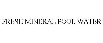 FRESH MINERAL POOL WATER