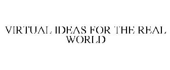 VIRTUAL IDEAS FOR THE REAL WORLD