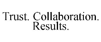 TRUST. COLLABORATION. RESULTS.