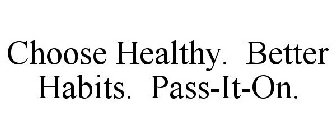 CHOOSE HEALTHY. BETTER HABITS. PASS-IT-ON.