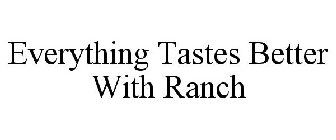 EVERYTHING TASTES BETTER WITH RANCH
