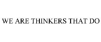 WE ARE THINKERS THAT DO