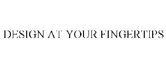DESIGN AT YOUR FINGERTIPS