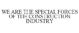 WE ARE THE SPECIAL FORCES OF THE CONSTRUCTION INDUSTRY