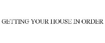 GETTING YOUR HOUSE IN ORDER